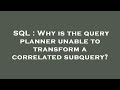 SQL : Why is the query planner unable to transform a correlated subquery?