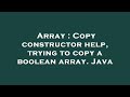 Array : Copy constructor help, trying to copy a boolean array. Java