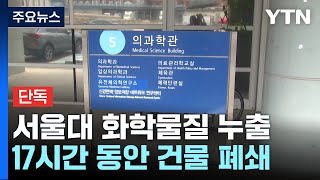 [단독] 서울대 의과대 건물 유독 화학물질 누출...17시간 폐쇄 / YTN