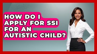 How Do I Apply For SSI For An Autistic Child? - Answers About Autism