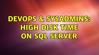 DevOps & SysAdmins: High disk time on SQL Server