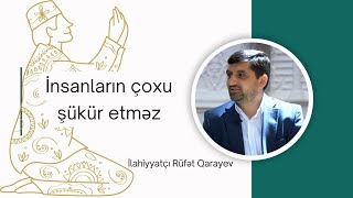 İnsanların çoxu şükür etməz.İllahiyyatçı Rüfət Qarayev