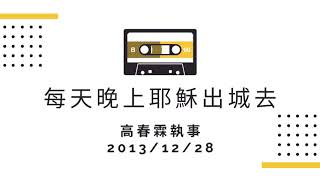 [台語翻中文] 2013/12/28 每天晚上耶穌出城去 高春霖執事