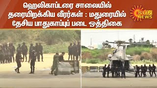 ஹெலிகாப்டரை சாலையில் தரையிறக்கிய வீரர்கள் : மதுரையில் தேசிய பாதுகாப்புப் படை ஒத்திகை