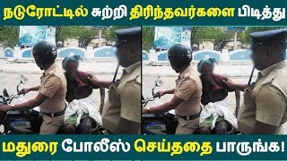 நடுரோட்டில் சுற்றி திரிந்தவர்களை பிடித்து மதுரை போலீஸ் செய்ததை பாருங்க! | Tamil News