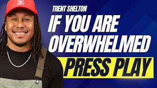 If You Are Overwhelmed, Press Play | Trent Shelton