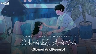 CHALE AANA [Slowed+Reverb] - Armaan Malik | Amdat Creation | Textaudio |