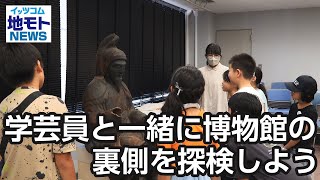 学芸員と一緒に博物館の裏側を探検しよう【地モトNEWS】2023/8/26放送