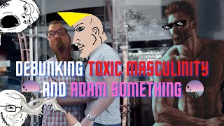 Adam Something Debunked on "Toxic" Masculinity