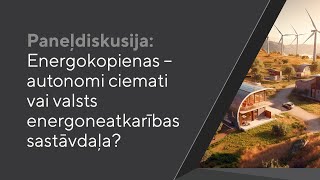 Paneļdiskusija “Energokopienas – autonomi ciemati vai valsts energoneatkarības sastāvdaļa?”