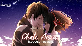 Chale Aana [Slowed+Reverb] - Armaan Malik | Kunaal Vermaa, Amaal Malik | De De Pyaar De |Ajay Devgan
