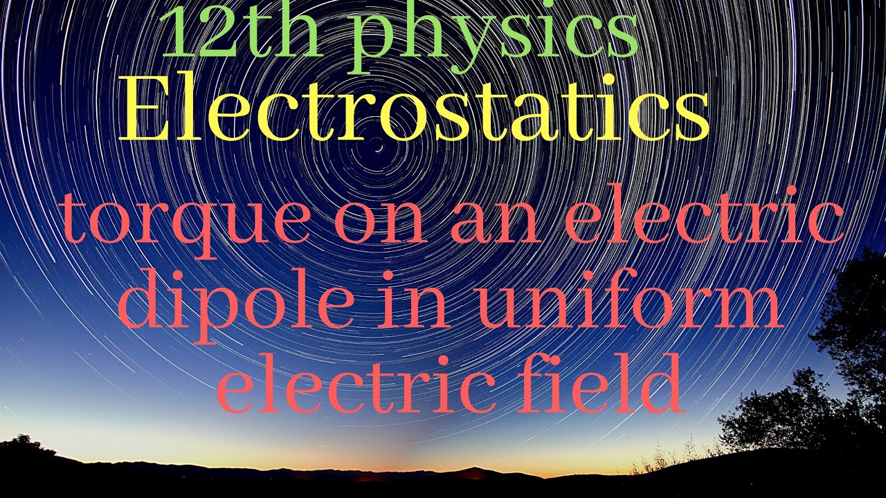 #electrostatics Torque On Electric Dipole In Uniform Electric Field ...