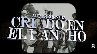 Criado En El Rancho - Alta Referencia (Corridos 2023)