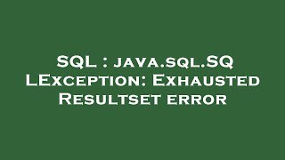 SQL : java.sql.SQLException: Exhausted Resultset error