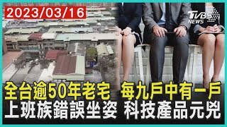 全台逾50年老宅  每九戶中有一戶    上班族錯誤坐姿 科技產品元兇 | 十點不一樣 20230316@TVBSNEWS01