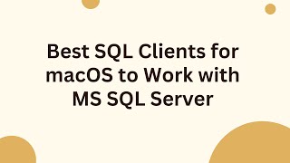 Best SQL Clients for macOS to Work with MS SQL Server