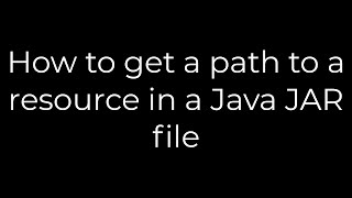 Java :How to get a path to a resource in a Java JAR file(5solution)