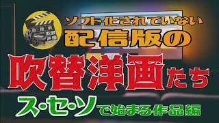 配信版でしか見られない吹替洋画たち=ス・セ・ソ編