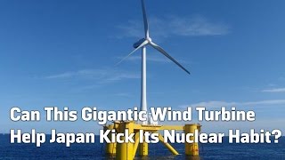 Can This Gigantic Wind Turbine Help Japan Kick Its Nuclear Habit?