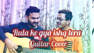 Rula Ke Gya Ishq Guitar Cover | Ankur Kumar | Stebin Ben | Sameeksha Sud  | Vishal | Bhavin | Kumaar