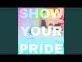 SHOW YOUR PRIDE