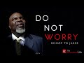 TD Jakes ► Do Not Worry - Motivational Speech