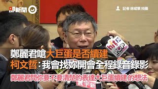 鄭麗君嗆大巨蛋是否續建  柯文哲：我會找你開會全程錄音錄影