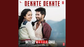 Dekhte Dekhte (From "Batti Gul Meter Chalu")