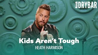 Kids Aren't Tough Anymore. Heath Harmison