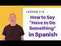 Having to Do Something in Spanish | The Language Tutor *Lesson 114*