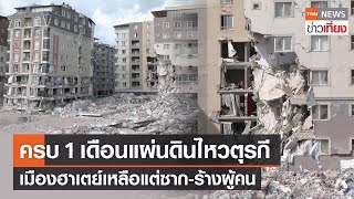 เปิดภาพล่าสุด 1 เดือนแผ่นดินไหวตุรกี เมืองฮาเตย์เหลือแต่ซาก-ร้างผู้คน | TNN ข่าวเที่ยง | 7-3-66