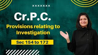 CRPC - Provisions relating to investigation ( Sec 154 to 172 of Cr. P. C.)