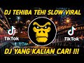 DJ TEHIBA TEHI SLOW REMIX TIKTOK VIRAL TERBARU 2021 - DJ YANG KALIAN CARI !!!