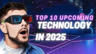 Top 10 Upcoming Technology in 2025