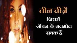 तीन चीज़ें जिसमे जीवन के अनमोल सबक़ हैं || कुछ सच्चीं और अनमोल बातें || True words || life lessons ..