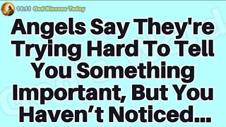 Angels Say They're Trying Hard To Tell You Something Important, But You Haven’t Noticed...