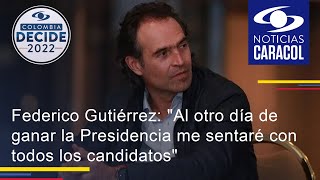 Federico Gutiérrez: "Al otro día de ganar la Presidencia me sentaré con todos los candidatos"