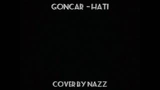 Goncar – Hati Cover By Nazz