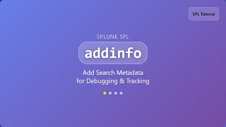 Splunk SPL addinfo Command Tutorial - Add Search Metadata for Debugging & Tracking