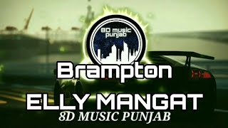 BRAMPTON ELLY MANGAT 8D AUDIO ||BRAMPTON ELLY MANGAT BASS BOOSTED 8D AUDIO ||ELLY MANGAT 8D AUDIO