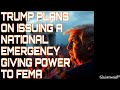 TRUMP PLANS ON ISSUING A NATIONAL EMERGENCY GIVING POWER TO F3MA