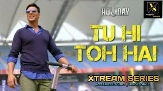 Tu Hi Toh Hai | Akshay Kumar & Sonakshi Sinha | Holiday | Pritam | Benny Dayal | Xtream Series ||