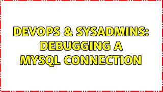 DevOps & SysAdmins: Debugging a mysql connection