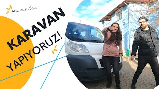 Karavan Yapıyoruz! Aracımızı Aldık 1. Bölüm