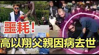 噩耗！高以翔父親因病去世,与兒子忌日僅差一天！生前過度過度四年兒子消瘦憔悴,最後露面照曝光!