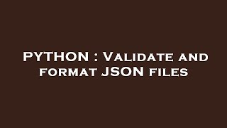 PYTHON : Validate and format JSON files