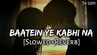 Baatein Ye Kabhi Na [ Slowed + Reverb ] - Arijit Singh | Khamoshiyan | Lyrics | Lofi | Sk Lofi