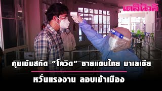 คุมเข้มสกัด โควิด ชายแดนไทย มาเลเซียหวั่นแรงงาน ลอบเข้าเมืองทะลักหลังมาเลเซียปิดประเทศ | Dailynews