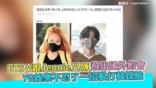 【小娛樂】BTS V跟Jennie又傳飛出國外約會 YG娛樂不忍了一招狠打韓媒臉