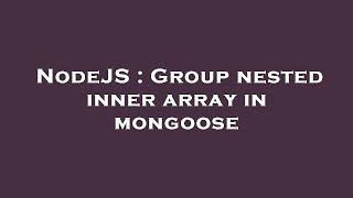 NodeJS : Group nested inner array in mongoose